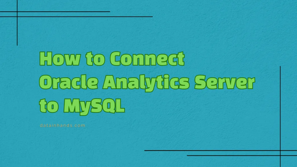 How to Connect Oracle Analytics Server (OAS) to MySQL in 2025: A Comprehensive Guide