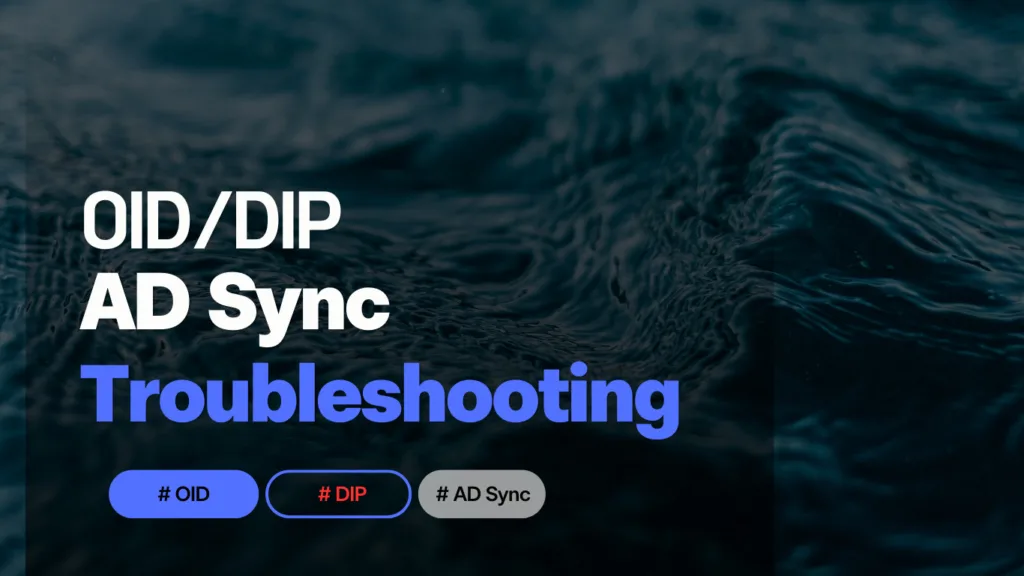 2025 AD to OID synchronization Troubleshooting 2 DIP Sync Troubleshooting
