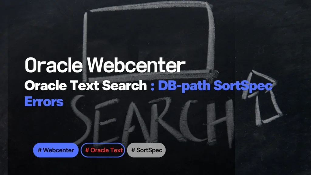 2025 Oracle WebCenter | Oracle Text Search: Fixing DB-path SortSpec Errors & Rebuilding OTS 2 Oracle Webcenter-OTS-SortSpec-Errors
