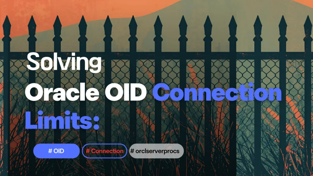 Solving Oracle OID Connection Limits: Breaking Through the 1024 Barrier 2 Solving Oracle OID Connection Limits